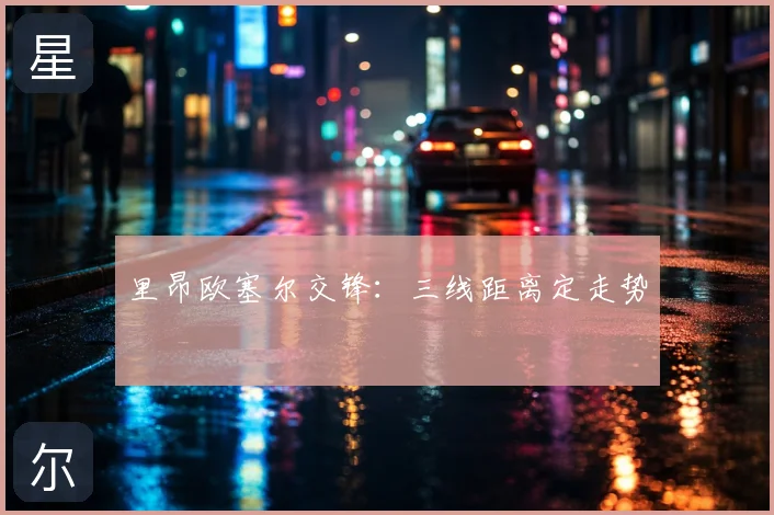 里昂欧塞尔交锋：三线距离定走势