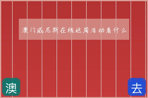 澳门威尼斯在线这周活动看什么