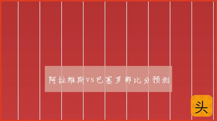 阿拉维斯vs巴塞罗那比分预测