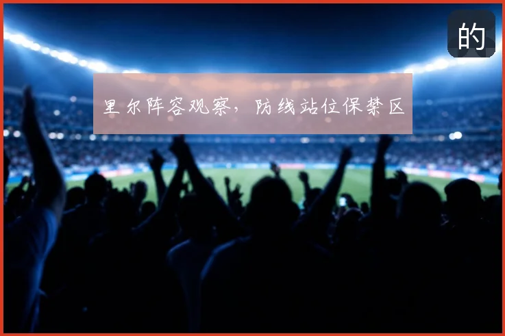 里尔阵容观察，防线站位保禁区