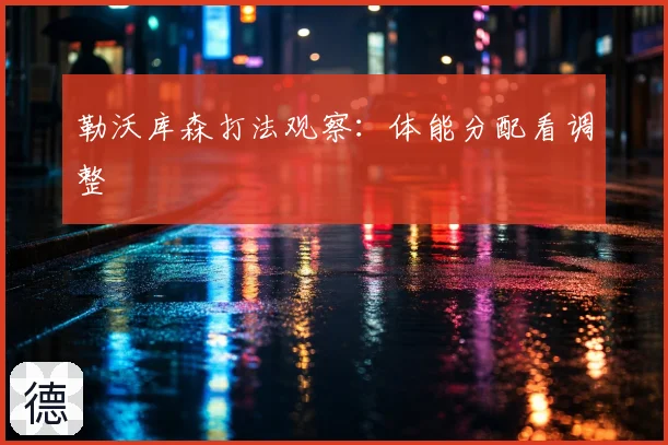 勒沃库森打法观察：体能分配看调整