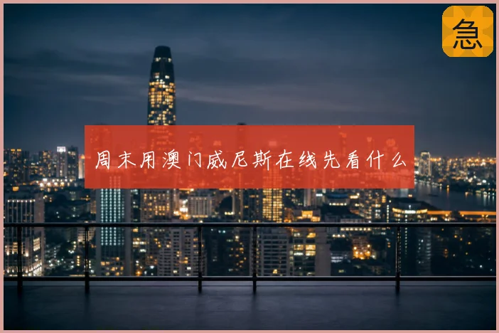 周末用澳门威尼斯在线先看什么